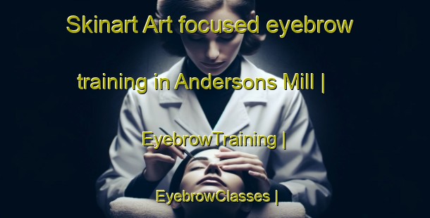 Skinart Art-focused eyebrow training in Andersons Mill | EyebrowTraining | EyebrowClasses | SkinartTraining-United States